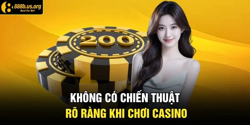 Không có chiến thuật rõ ràng khi chơi casino